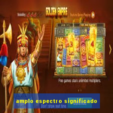 amplo espectro significado